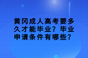 黃岡成人高考要多久才能畢業(yè)？畢業(yè)申請條件有哪些？