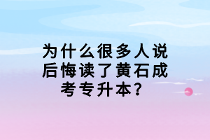 為什么很多人說后悔讀了黃石成考專升本？