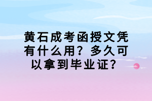 黃石成考函授文憑有什么用？多久可以拿到畢業(yè)證？