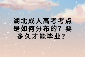 湖北成人高考考點(diǎn)是如何分布的？要多久才能畢業(yè)？