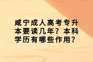 咸寧成人高考專升本要讀幾年？本科學(xué)歷有哪些作用？