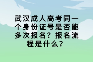 武漢成人高考同一個身份證號是否能多次報名？報名流程是什么？