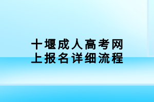十堰成人高考網(wǎng)上報名詳細(xì)流程