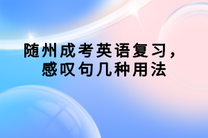 隨州成考英語(yǔ)復(fù)習(xí)，感嘆句幾種用法