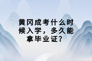 黃岡成考什么時候入學(xué)，多久能拿畢業(yè)證？