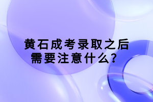 黃石成考錄取之后需要注意什么？