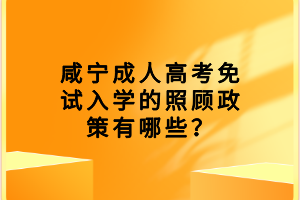 咸寧成人高考免試入學的照顧政策有哪些？