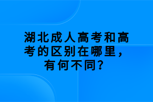 湖北成人高考和高考的區(qū)別在哪里，有何不同？