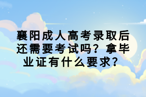 襄陽成人高考錄取后還需要考試嗎？拿畢業(yè)證有什么要求？