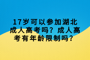 17歲可以參加湖北成人高考嗎？成人高考有年齡限制嗎？