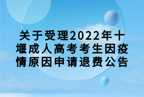 關(guān)于受理2022年十堰成人高考考生因疫情原因申請(qǐng)退費(fèi)公告