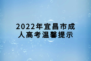 2022年宜昌市成人高考溫馨提示