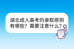 湖北成人高考的錄取原則有哪些？需要注意什么？