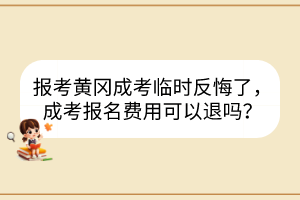 報(bào)考黃岡成考臨時(shí)反悔了，成考報(bào)名費(fèi)用可以退嗎？