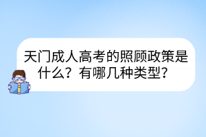天門成人高考的照顧政策是什么？有哪幾種類型？