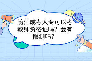 隨州成考大?？梢钥冀處熧Y格證嗎？會(huì)有限制嗎？