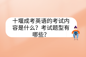 十堰成考英語的考試內(nèi)容是什么？考試題型有哪些？