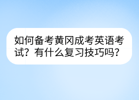 如何備考黃岡成考英語(yǔ)考試？有什么復(fù)習(xí)技巧嗎？