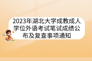 2023年湖北大學(xué)成教成人學(xué)位外語考試筆試成績公布及復(fù)查事項通知