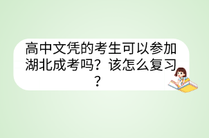 高中文憑的考生可以參加湖北成考嗎？該怎么復(fù)習(xí)？
