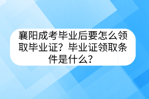 襄陽成考畢業(yè)后要怎么領取畢業(yè)證？畢業(yè)證領取條件是什么？