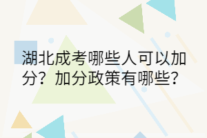 湖北成考哪些人可以加分？加分政策有哪些？