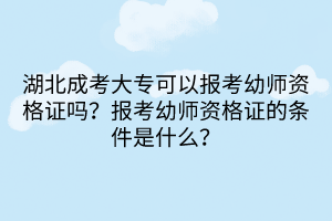 湖北成考大?？梢詧罂加讕熧Y格證嗎？報考幼師資格證的條件是什么？