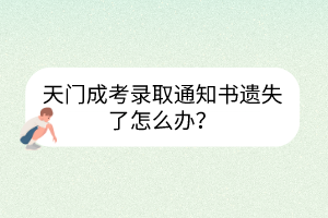 天門成考錄取通知書遺失了怎么辦？