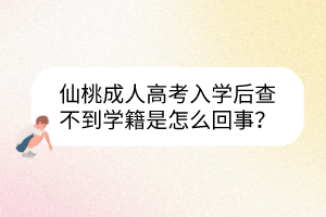 仙桃成人高考入學(xué)后查不到學(xué)籍是怎么回事？