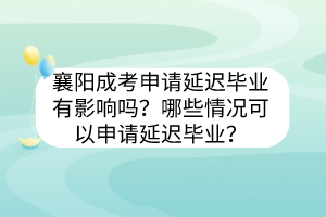 襄陽成考申請延遲畢業(yè)有影響嗎？哪些情況可以申請延遲畢業(yè)？