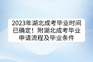 2023年湖北成考畢業(yè)時(shí)間已確定！附湖北成考畢業(yè)申請(qǐng)流程及畢業(yè)條件