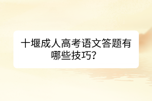 十堰成人高考語文答題有哪些技巧？