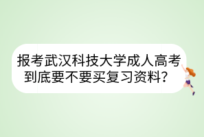 報考武漢科技大學成人高考到底要不要買復習資料？