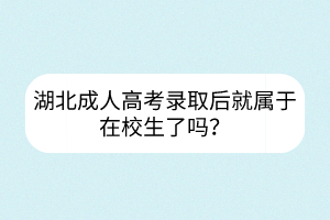湖北成人高考錄取后就屬于在校生了嗎？