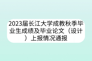 2023屆長江大學(xué)成教秋季畢業(yè)生成績及畢業(yè)論文（設(shè)計）上報情況通報