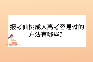 報(bào)考仙桃成人高考容易過的方法有哪些？
