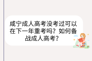 咸寧成人高考沒考過可以在下一年重考嗎？如何備戰(zhàn)成人高考？