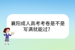 襄陽成人高考考卷是不是寫滿就能過？