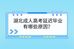 湖北成人高考延遲畢業(yè)有哪些原因？
