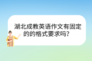 湖北成教英語作文有固定的的格式要求嗎？