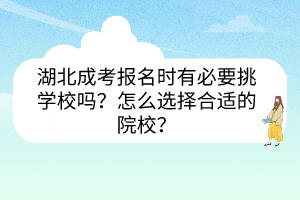 湖北成考報(bào)名時(shí)有必要挑學(xué)校嗎？怎么選擇合適的院校？