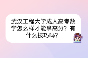 武漢工程大學(xué)成人高考數(shù)學(xué)怎么樣才能拿高分？有什么技巧嗎？