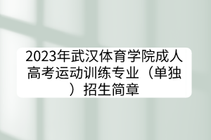 2023年武漢體育學院成人高考運動訓練專業(yè)（單獨）招生簡章