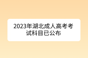 2023年湖北成人高考考試科目已公布
