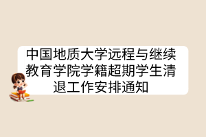 中國地質(zhì)大學(xué)遠(yuǎn)程與繼續(xù)教育學(xué)院學(xué)籍超期學(xué)生清退工作安排通知