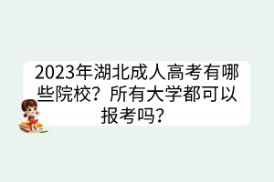 2023年湖北成人高考有哪些院校？所有大學(xué)都可以報考嗎？