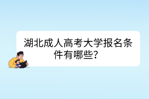 湖北成人高考大學(xué)報(bào)名條件有哪些？