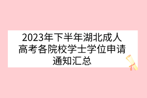 2023年下半年湖北成人高考各院校學(xué)士學(xué)位申請(qǐng)通知匯總
