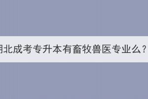 湖北成考專升本有畜牧獸醫(yī)專業(yè)么？