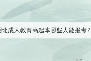湖北成人教育高起本哪些人能報考？